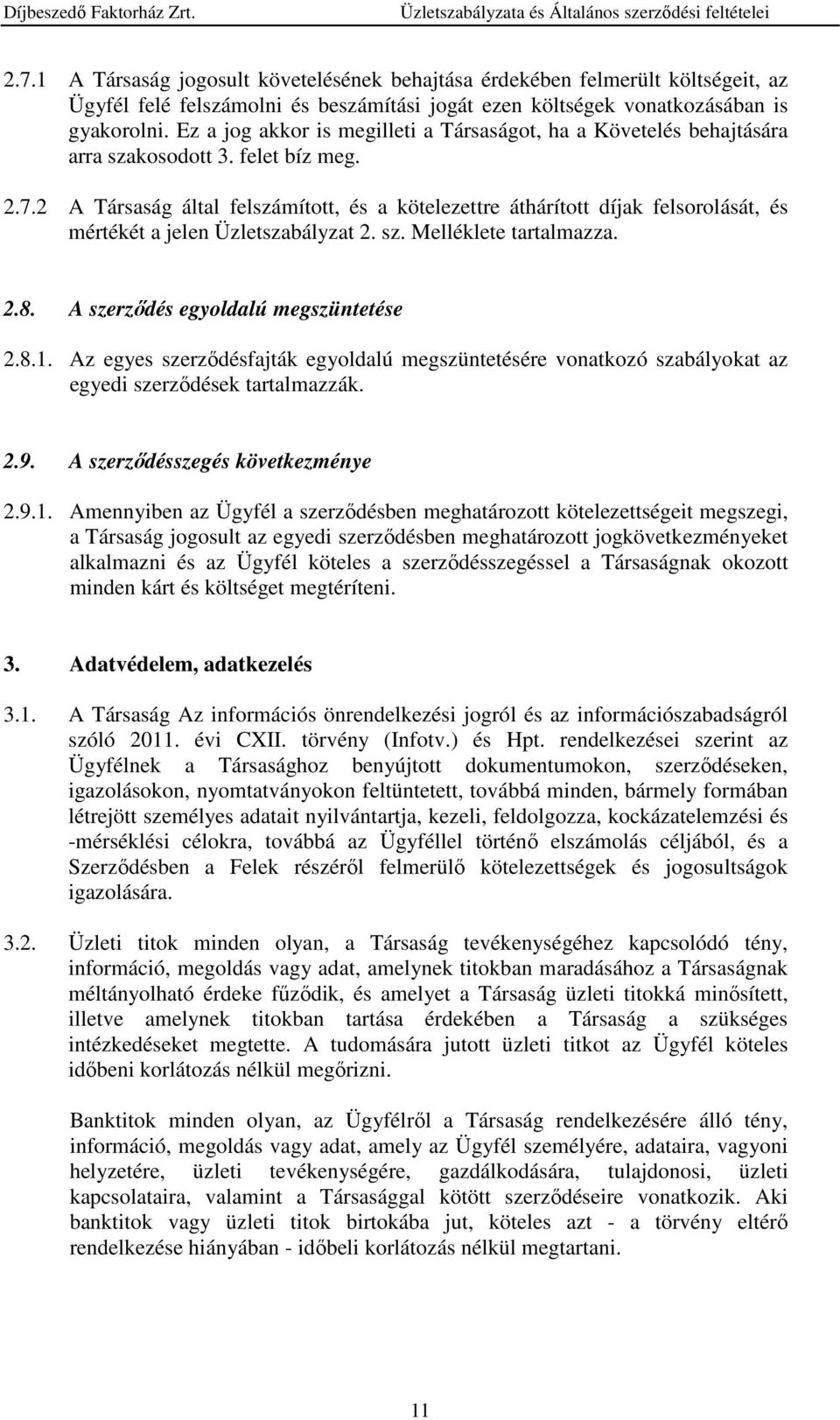 2 A Társaság által felszámított, és a kötelezettre áthárított díjak felsorolását, és mértékét a jelen Üzletszabályzat 2. sz. Melléklete tartalmazza. 2.8. A szerződés egyoldalú megszüntetése 2.8.1.