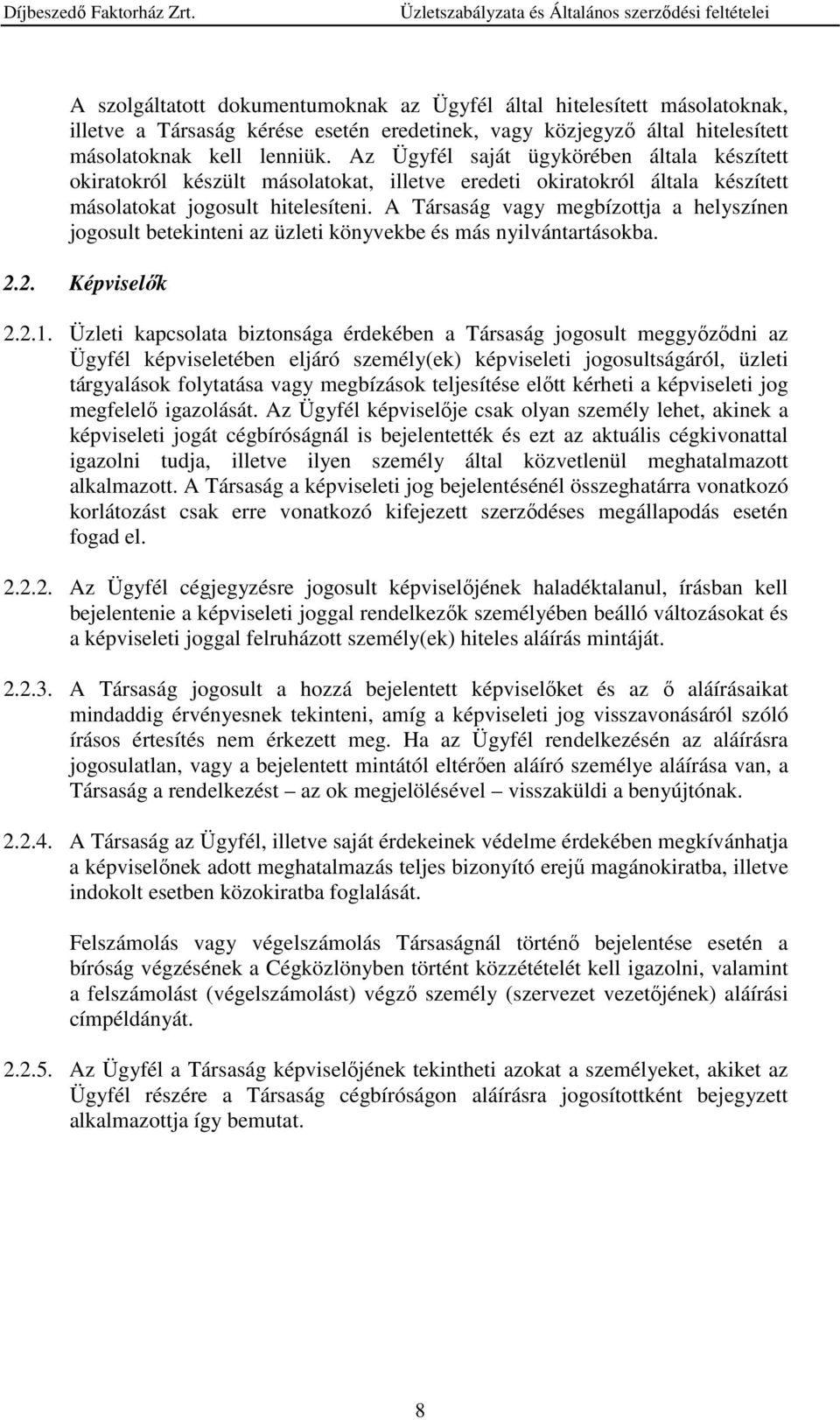 A Társaság vagy megbízottja a helyszínen jogosult betekinteni az üzleti könyvekbe és más nyilvántartásokba. 2.2. Képviselők 2.2.1.