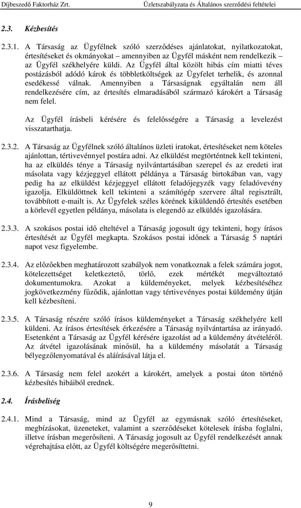 Amennyiben a Társaságnak egyáltalán nem áll rendelkezésére cím, az értesítés elmaradásából származó károkért a Társaság nem felel.