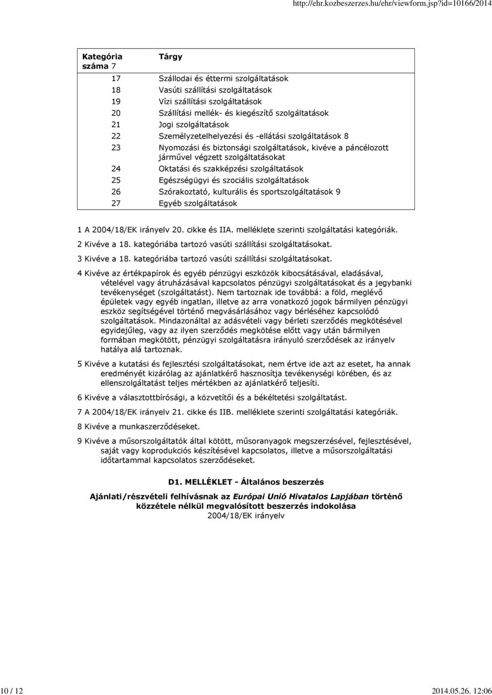 szolgáltatások 22 Személyzetelhelyezési és -ellátási szolgáltatások 8 23 Nyomozási és biztonsági szolgáltatások, kivéve a páncélozott járművel végzett szolgáltatásokat 24 Oktatási és szakképzési