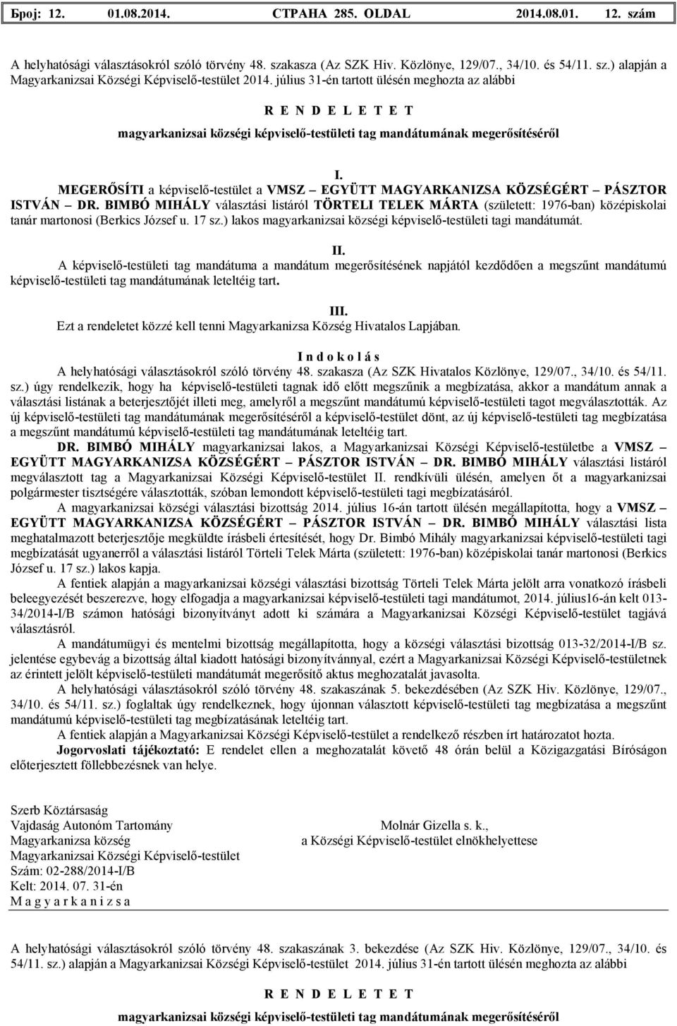 MAGYARKANIZSA KÖZSÉGÉRT PÁSZTOR ISTVÁN DR. BIMBÓ MIHÁLY választási listáról TÖRTELI TELEK MÁRTA (született: 1976-ban) középiskolai tanár martonosi (Berkics József u. 17 sz.