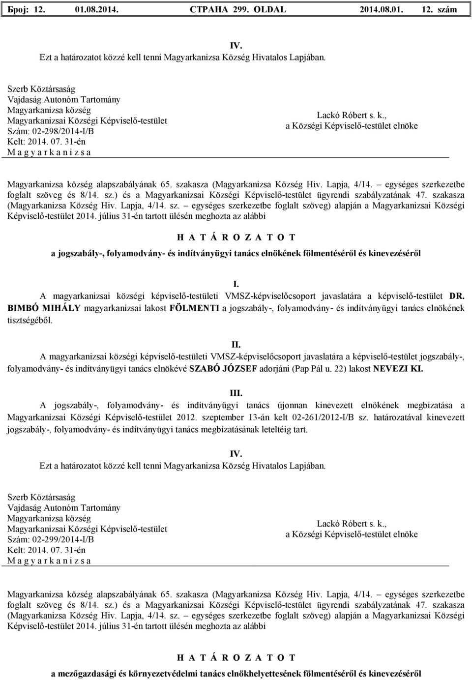 július 31-én tartott ülésén meghozta az alábbi a jogszabály-, folyamodvány- és indítványügyi tanács elnökének fölmentésérıl és kinevezésérıl A magyarkanizsai községi képviselı-testületi