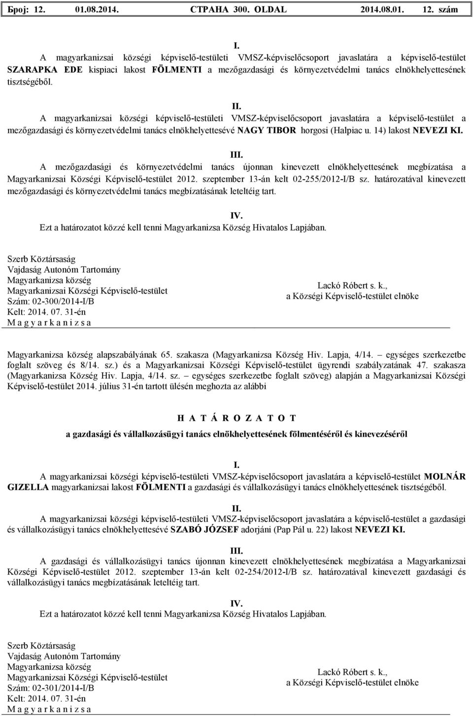 szám A magyarkanizsai községi képviselı-testületi VMSZ-képviselıcsoport javaslatára a képviselı-testület SZARAPKA EDE kispiaci lakost FÖLMENTI a mezıgazdasági és környezetvédelmi tanács