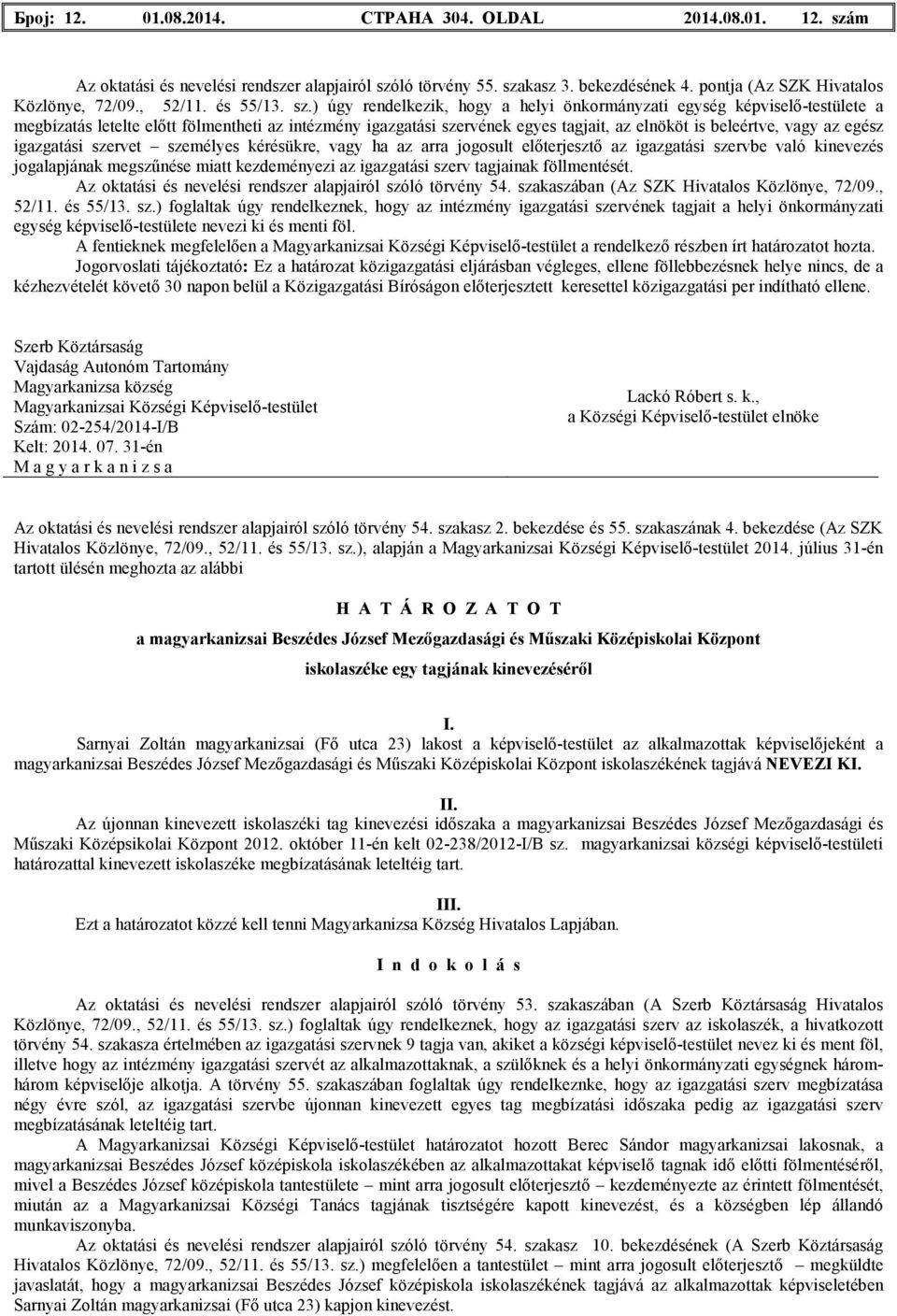 ) úgy rendelkezik, hogy a helyi önkormányzati egység képviselı-testülete a megbízatás letelte elıtt fölmentheti az intézmény igazgatási szervének egyes tagjait, az elnököt is beleértve, vagy az egész