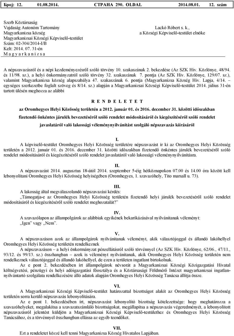 Lapja, 4/14. egységes szerkezetbe foglalt szöveg és 8/14. sz.) alapján a 2014. július 31-én tartott ülésén meghozza az alábbi R E N D E L E T E T az Oromhegyes Helyi Közösség területén a 2012.