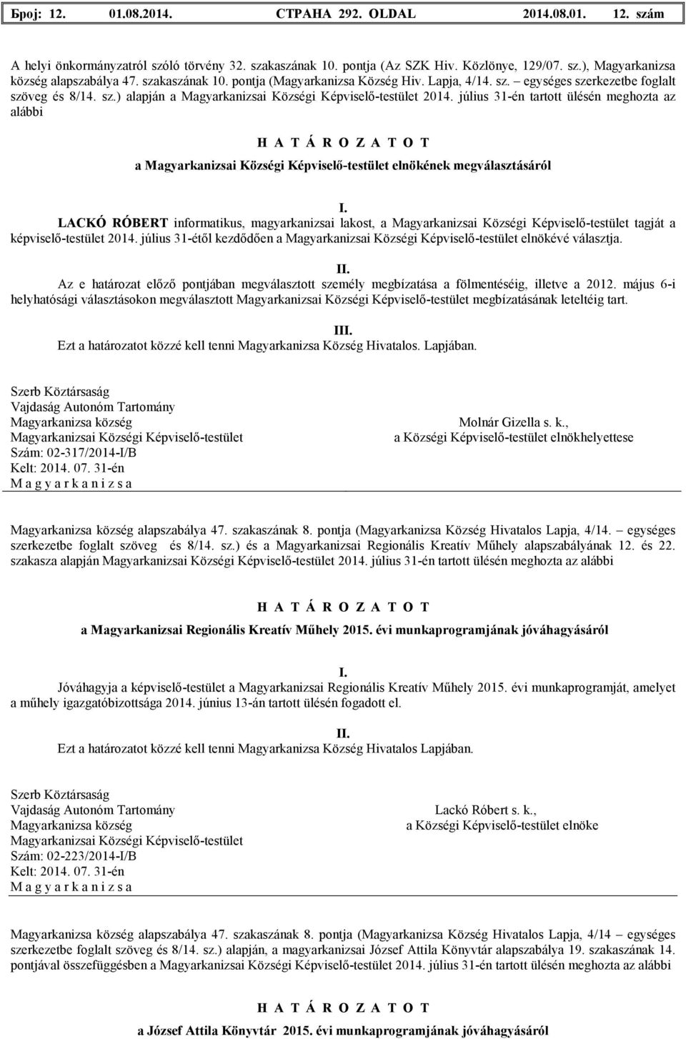 július 31-én tartott ülésén meghozta az alábbi a elnökének megválasztásáról LACKÓ RÓBERT informatikus, magyarkanizsai lakost, a tagját a képviselı-testület 2014.