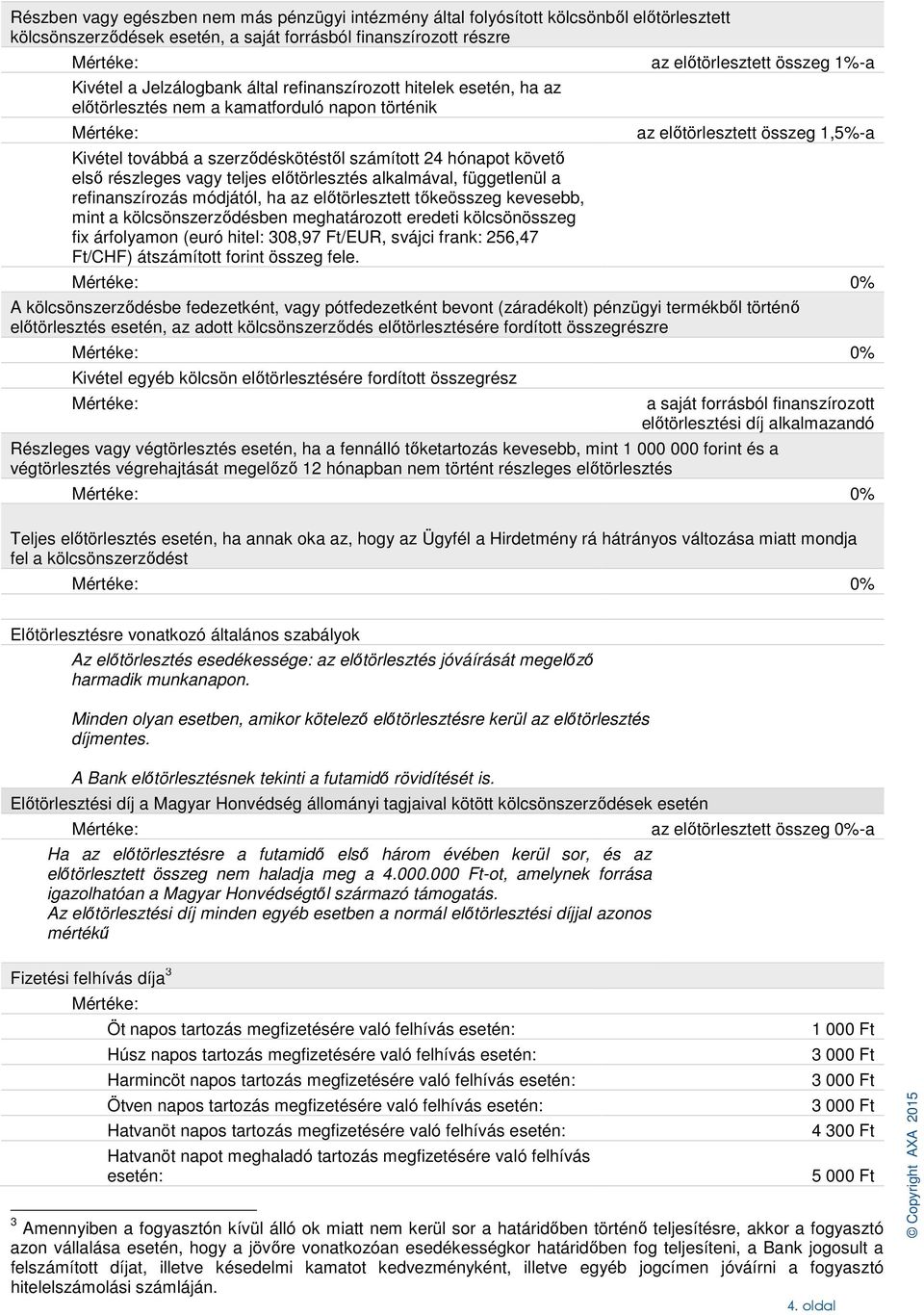 alkalmával, függetlenül a refinanszírozás módjától, ha az előtörlesztett tőkeösszeg kevesebb, mint a kölcsönszerződésben meghatározott eredeti kölcsönösszeg fix árfolyamon (euró hitel: 308,97 Ft/EUR,