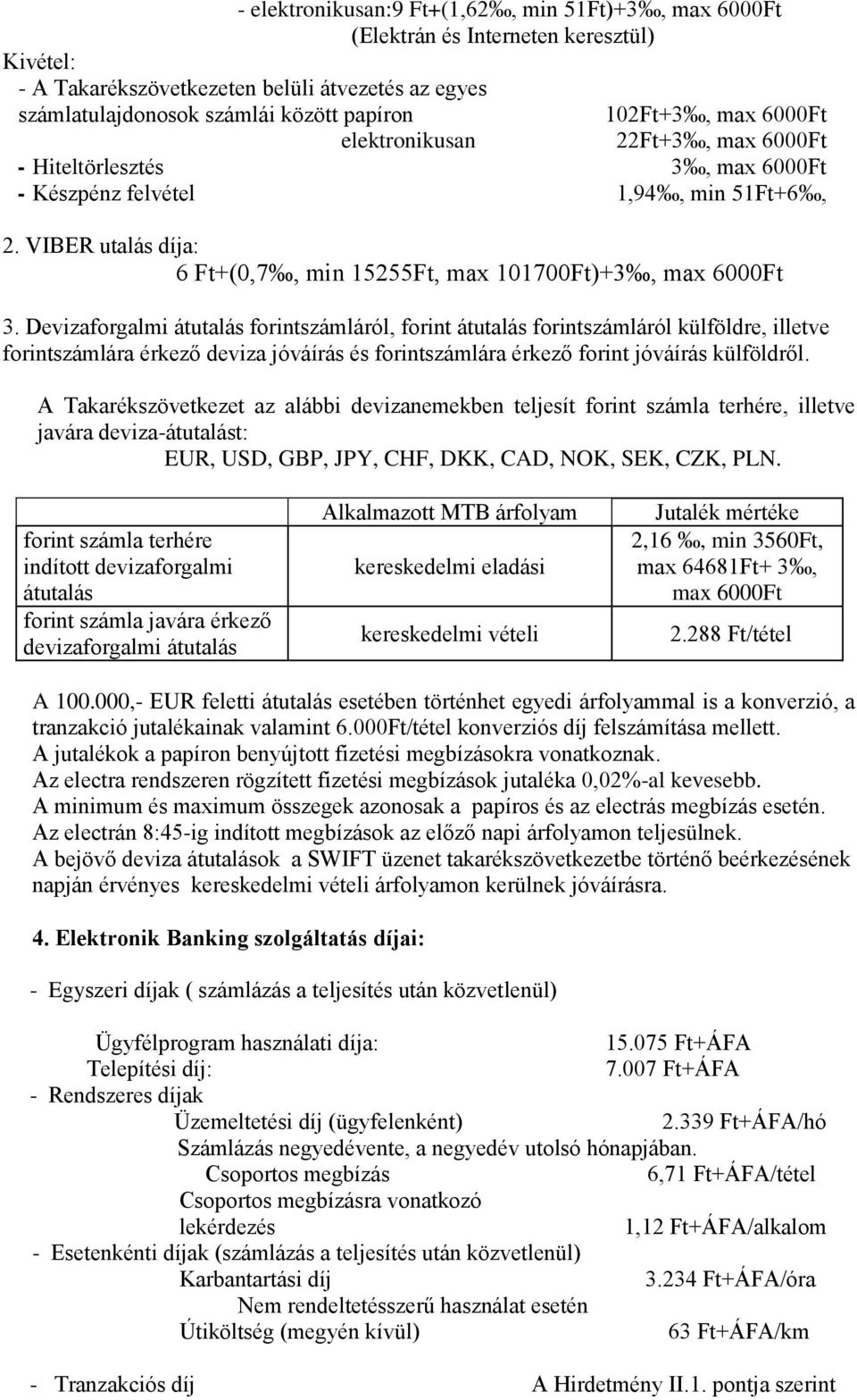 Devizaforgalmi átutalás forintszámláról, forint átutalás forintszámláról külföldre, illetve forintszámlára érkező deviza jóváírás és forintszámlára érkező forint jóváírás külföldről.