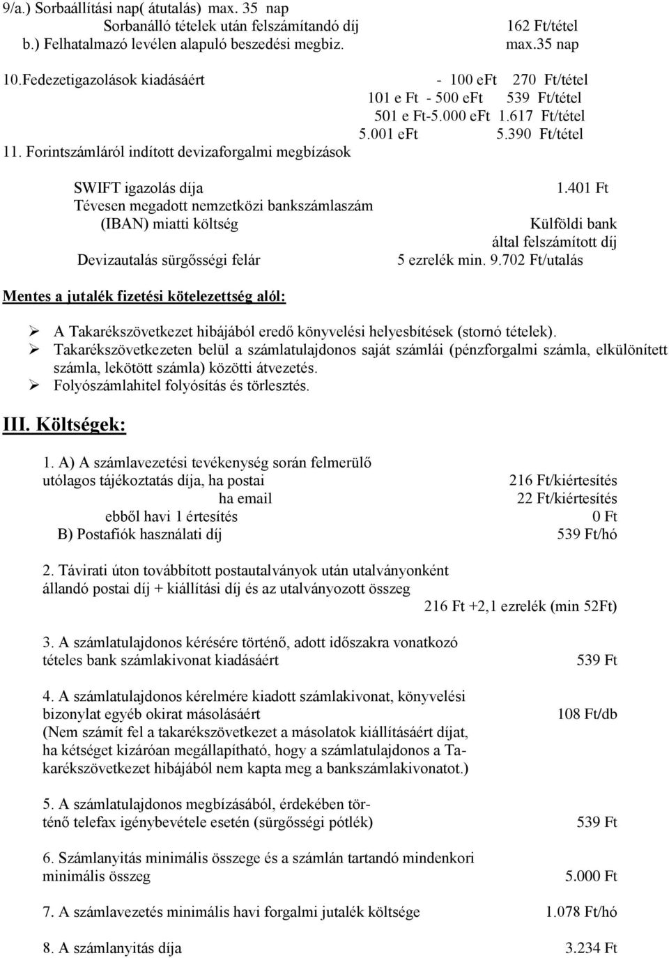 39/tétel SWIFT igazolás díja Tévesen megadott nemzetközi bankszámlaszám (IBAN) miatti költség Devizautalás sürgősségi felár 1.401 Ft Külföldi bank által felszámított díj 5 ezrelék min. 9.