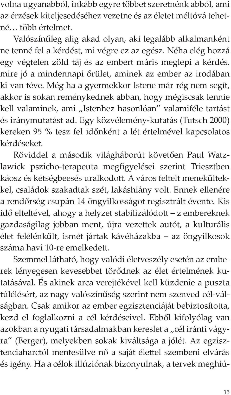 Néha elég hozzá egy végtelen zöld táj és az embert máris meglepi a kérdés, mire jó a mindennapi őrület, aminek az ember az irodában ki van téve.