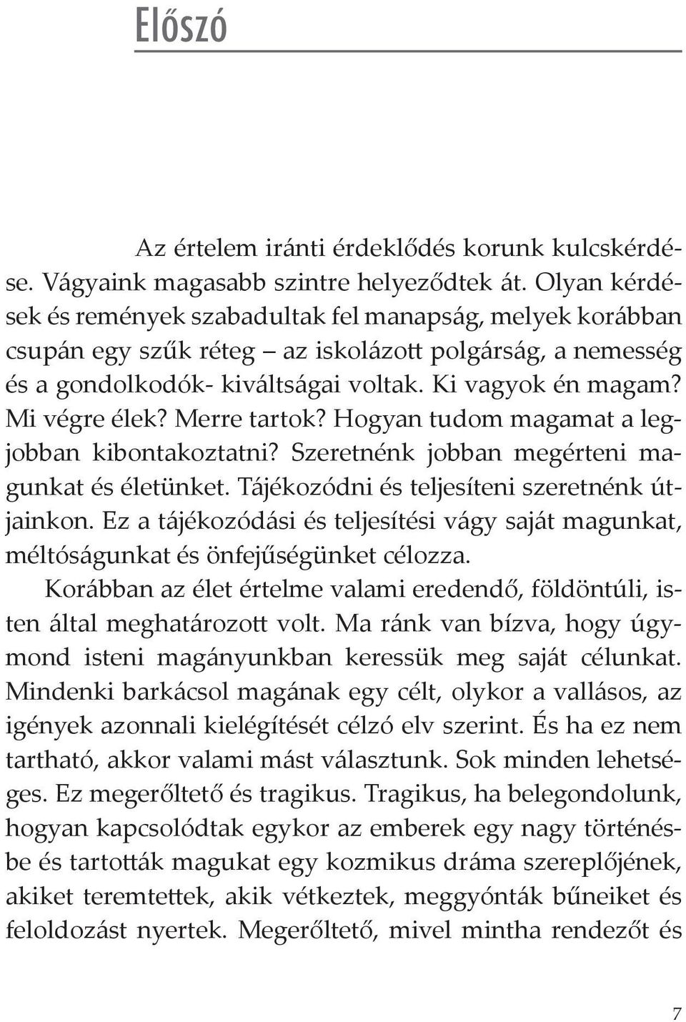 Merre tartok? Hogyan tudom magamat a legjobban kibontakoztatni? Szeretnénk jobban megérteni magunkat és életünket. Tájékozódni és teljesíteni szeretnénk útjainkon.