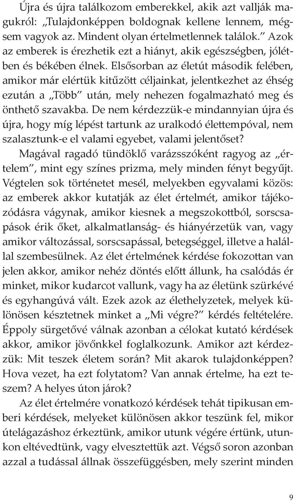 Elsősorban az életút második felében, amikor már elértük kitűzött céljainkat, jelentkezhet az éhség ezután a Több után, mely nehezen fogalmazható meg és önthető szavakba.