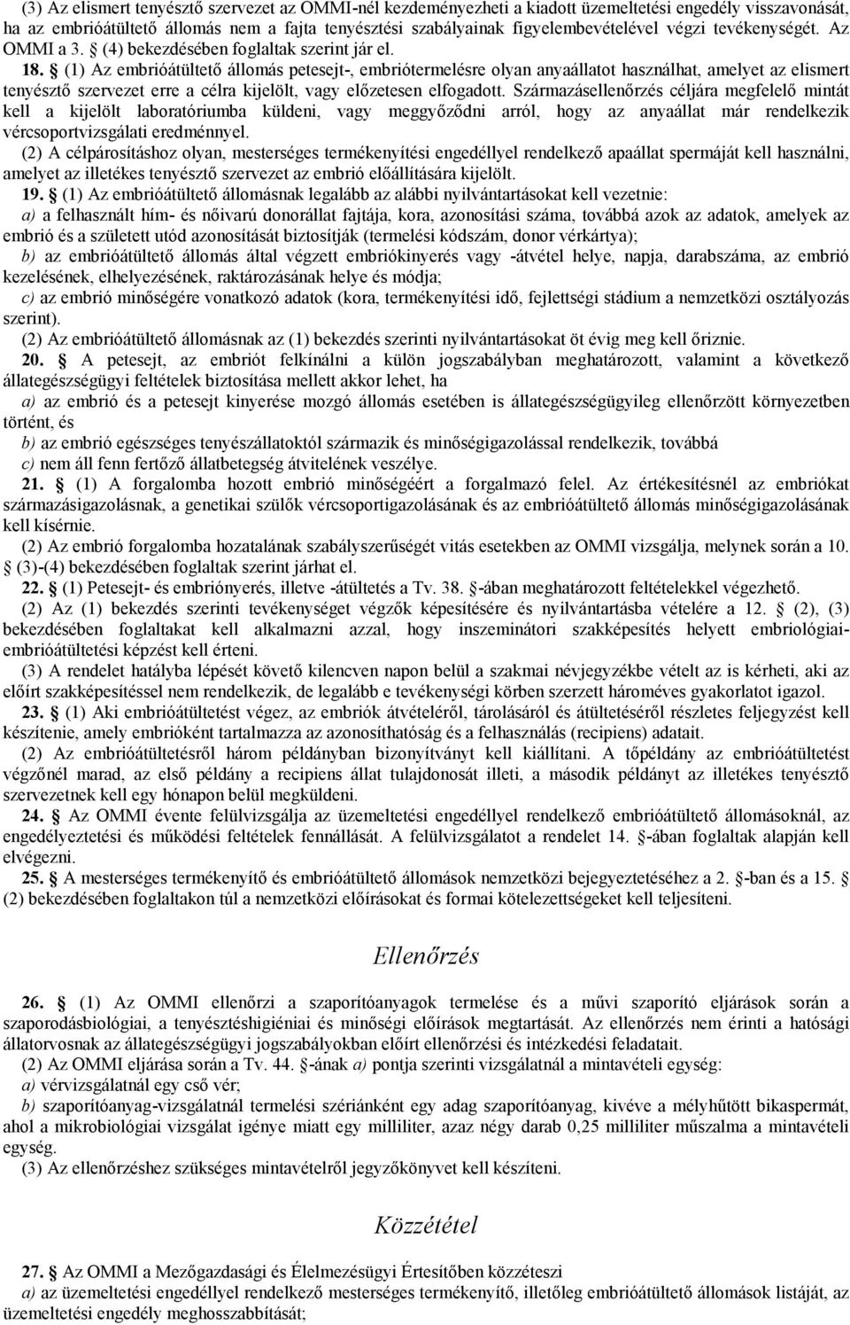 (1) Az embrióátültető állomás petesejt-, embriótermelésre olyan anyaállatot használhat, amelyet az elismert tenyésztő szervezet erre a célra kijelölt, vagy előzetesen elfogadott.