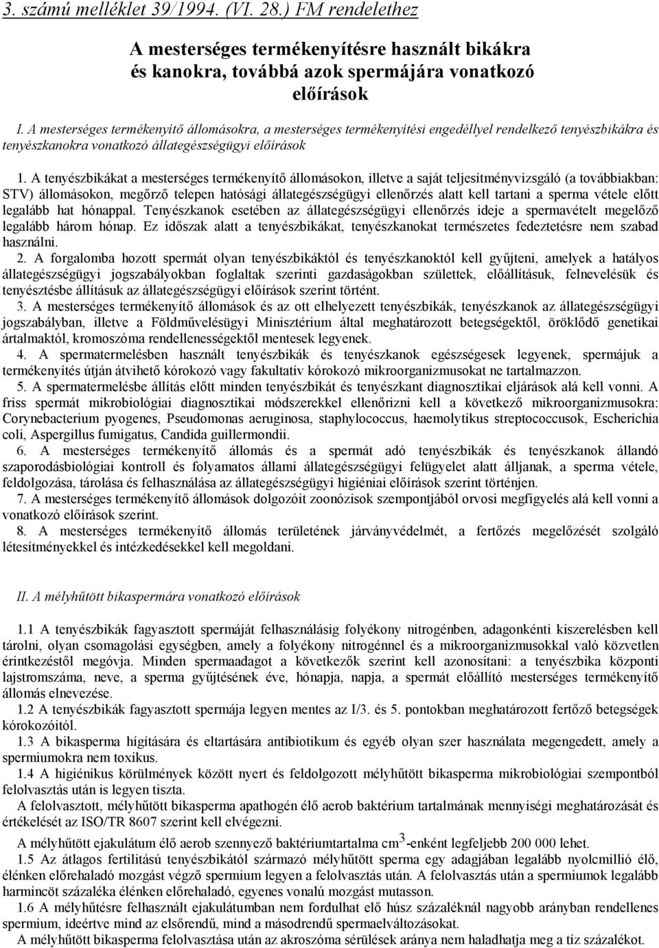 A tenyészbikákat a mesterséges termékenyítő állomásokon, illetve a saját teljesítményvizsgáló (a továbbiakban: STV) állomásokon, megőrző telepen hatósági állategészségügyi ellenőrzés alatt kell