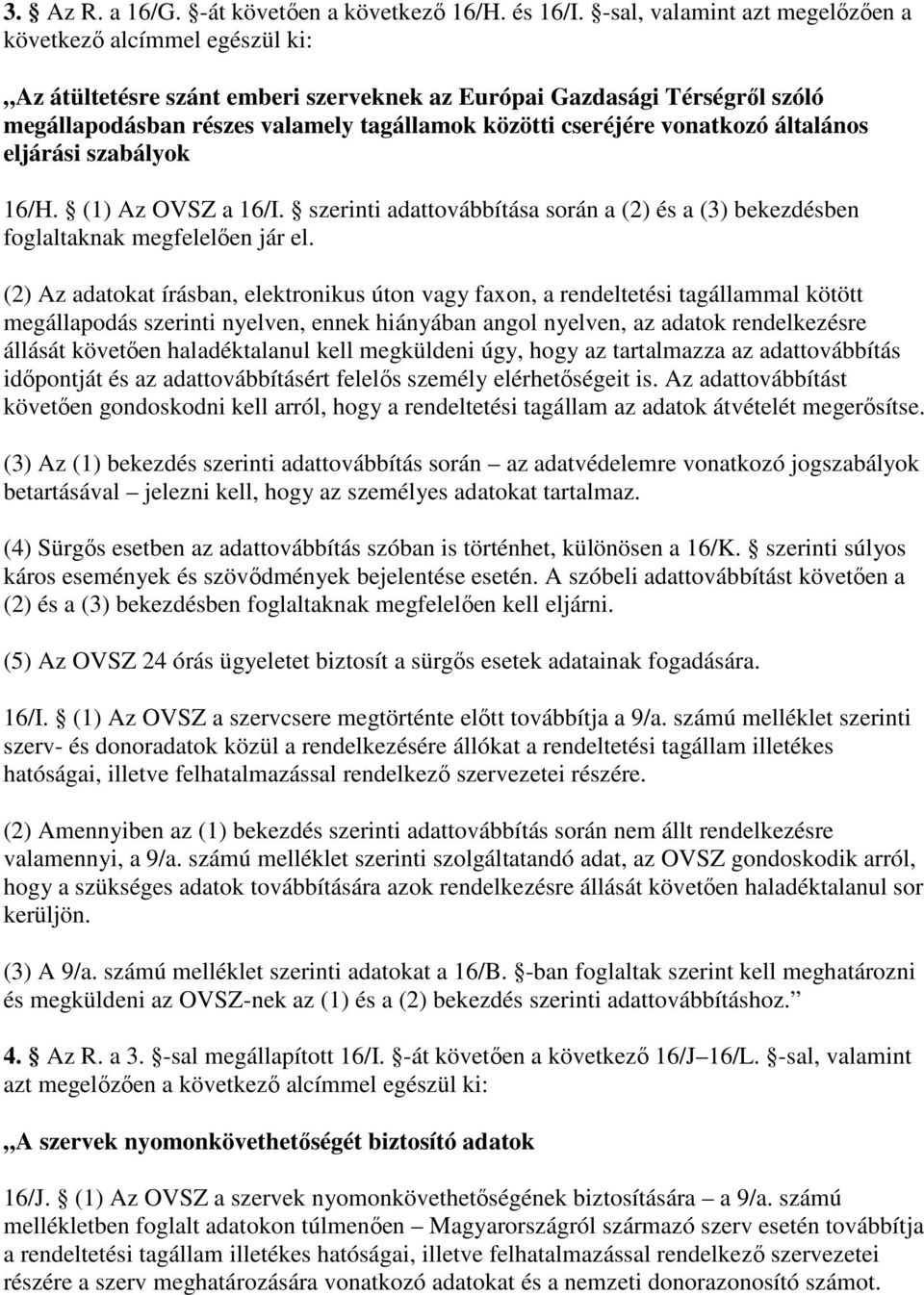 vonatkozó általános eljárási szabályok 16/H. (1) Az OVSZ a 16/I. szerinti adattovábbítása során a (2) és a (3) bekezdésben foglaltaknak megfelelıen jár el.