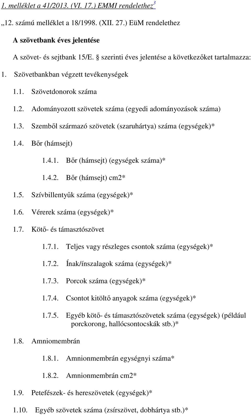 Szembıl származó szövetek (szaruhártya) száma (egységek)* 1.4. Bır (hámsejt) 1.4.1. Bır (hámsejt) (egységek száma)* 1.4.2. Bır (hámsejt) cm2* 1.5. Szívbillentyők száma (egységek)* 1.6.