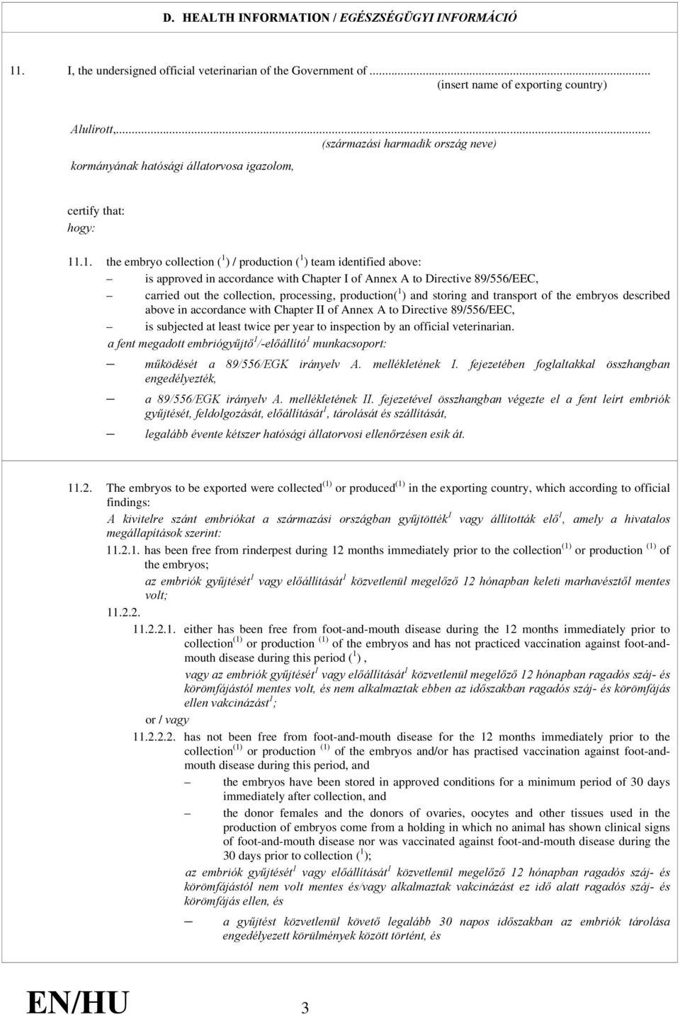 .1. the embryo collection ( 1 ) / production ( 1 ) team identified above: is approved in accordance with Chapter I of Annex A to Directive 89/556/EEC, carried out the collection, processing,