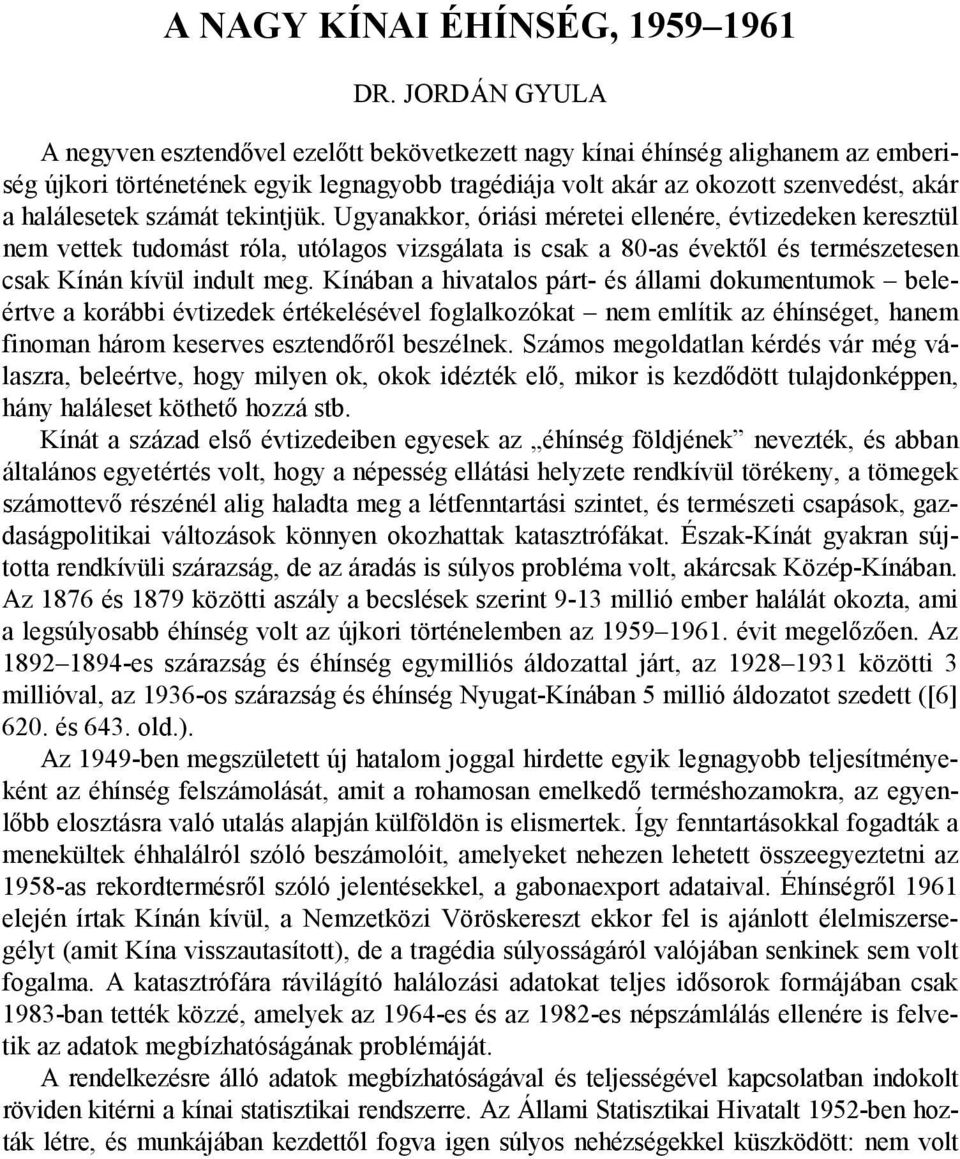 számát tekintjük. Ugyanakkor, óriási méretei ellenére, évtizedeken keresztül nem vettek tudomást róla, utólagos vizsgálata is csak a 80-as évektől és természetesen csak Kínán kívül indult meg.