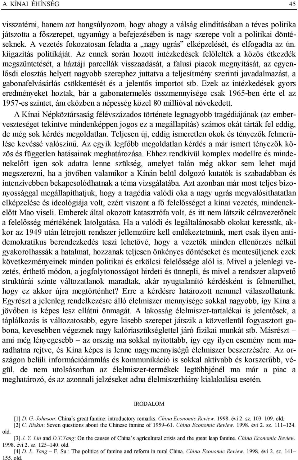 Az ennek során hozott intézkedések felölelték a közös étkezdék megszüntetését, a háztáji parcellák visszaadását, a falusi piacok megnyitását, az egyenlősdi elosztás helyett nagyobb szerephez juttatva