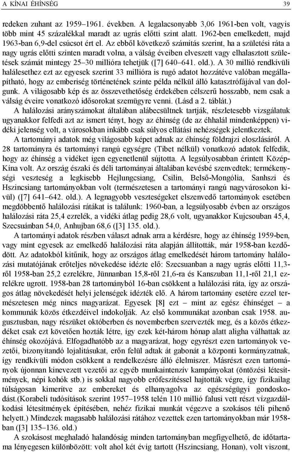 Az ebből következő számítás szerint, ha a születési ráta a nagy ugrás előtti szinten maradt volna, a válság éveiben elveszett vagy elhalasztott születések számát mintegy 25 30 millióra tehetjük ([7]