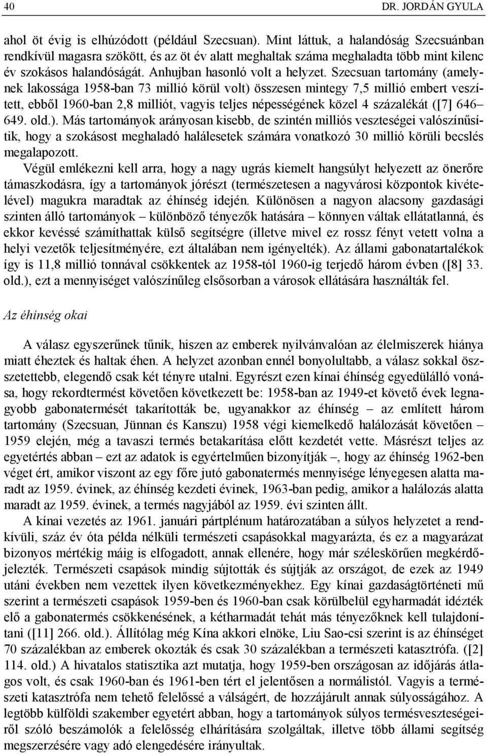 Szecsuan tartomány (amelynek lakossága 1958-ban 73 millió körül volt) összesen mintegy 7,5 millió embert veszített, ebből 1960-ban 2,8 milliót, vagyis teljes népességének közel 4 százalékát ([7] 646