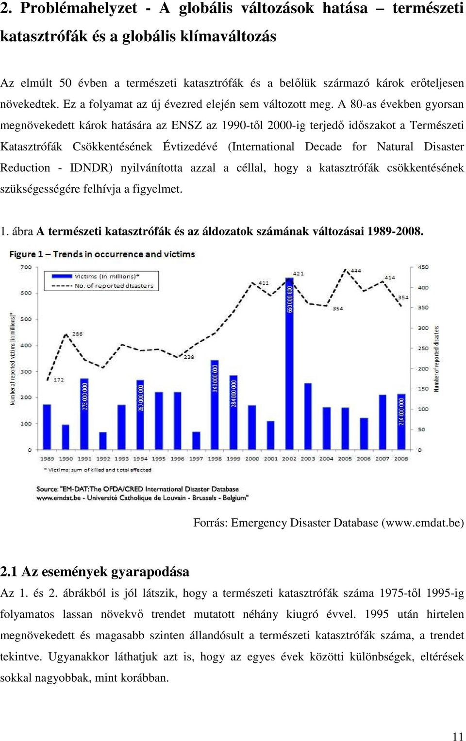 A 80-as években gyorsan megnövekedett károk hatására az ENSZ az 1990-től 2000-ig terjedő időszakot a Természeti Katasztrófák Csökkentésének Évtizedévé (International Decade for Natural Disaster