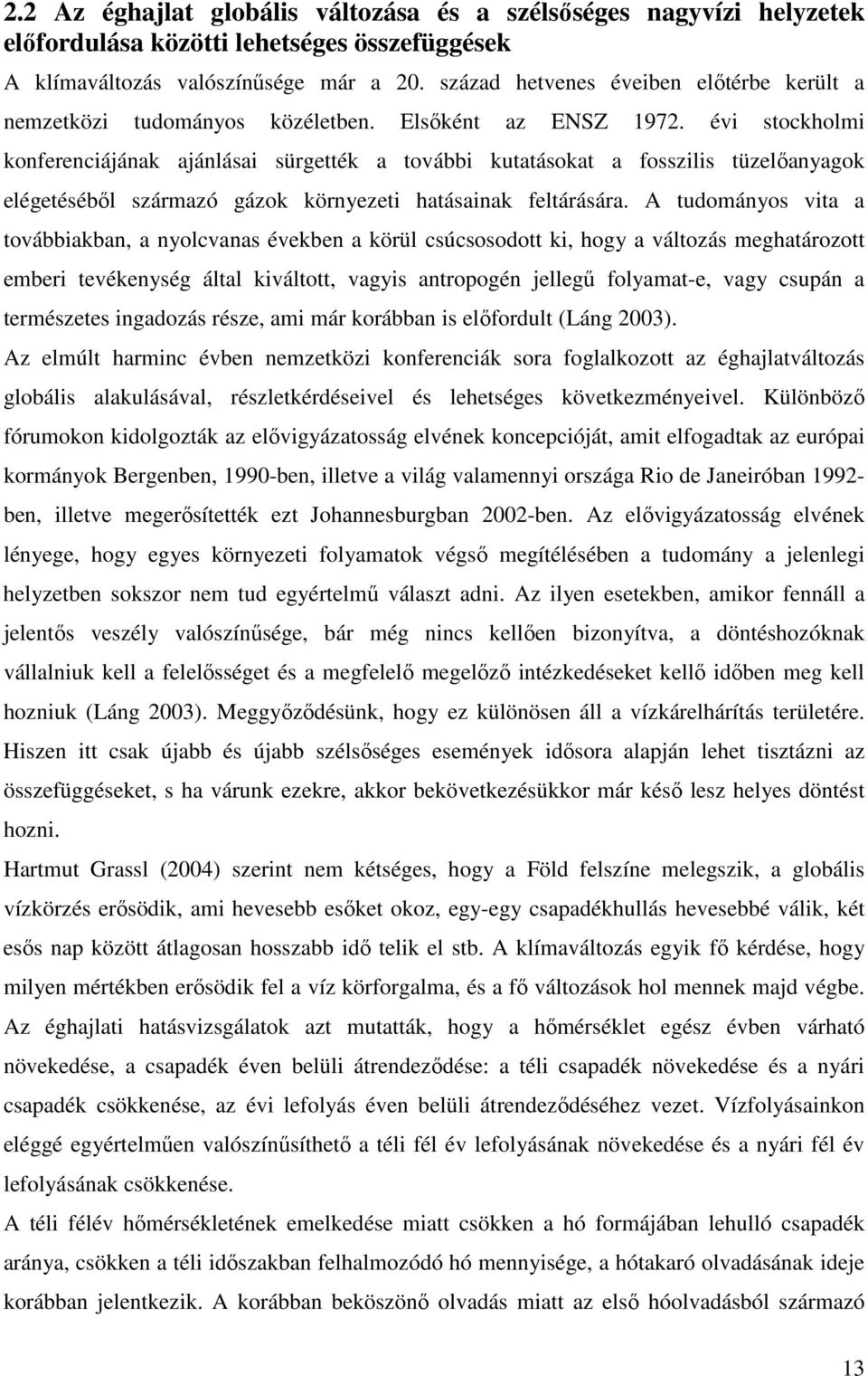 évi stockholmi konferenciájának ajánlásai sürgették a további kutatásokat a fosszilis tüzelőanyagok elégetéséből származó gázok környezeti hatásainak feltárására.