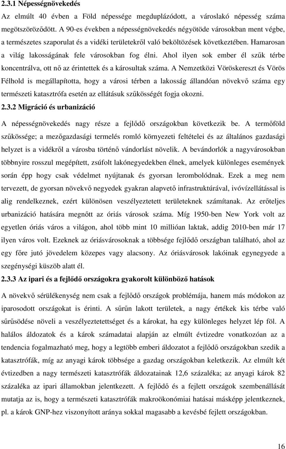 Hamarosan a világ lakosságának fele városokban fog élni. Ahol ilyen sok ember él szűk térbe koncentrálva, ott nő az érintettek és a károsultak száma.