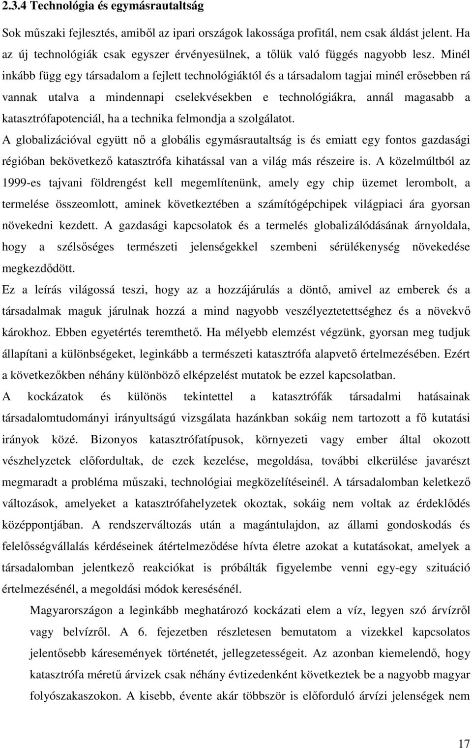 Minél inkább függ egy társadalom a fejlett technológiáktól és a társadalom tagjai minél erősebben rá vannak utalva a mindennapi cselekvésekben e technológiákra, annál magasabb a katasztrófapotenciál,