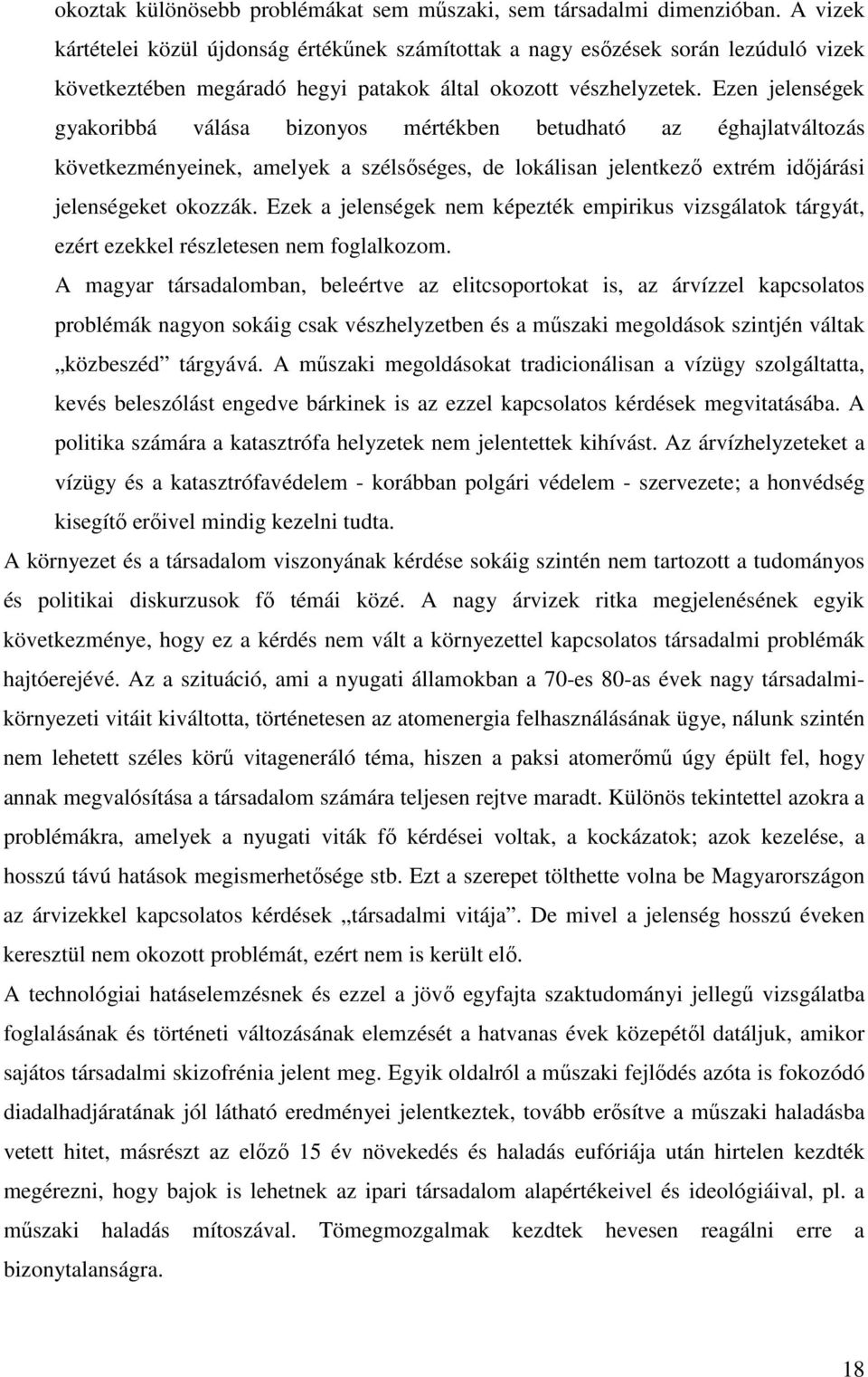 Ezen jelenségek gyakoribbá válása bizonyos mértékben betudható az éghajlatváltozás következményeinek, amelyek a szélsőséges, de lokálisan jelentkező extrém időjárási jelenségeket okozzák.