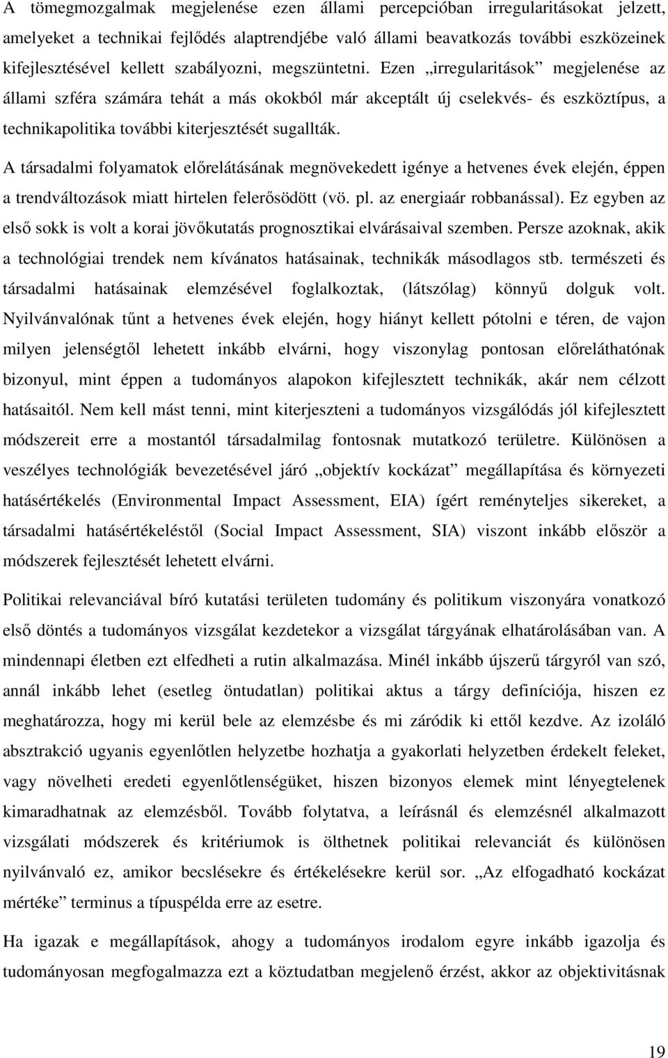 Ezen irregularitások megjelenése az állami szféra számára tehát a más okokból már akceptált új cselekvés- és eszköztípus, a technikapolitika további kiterjesztését sugallták.