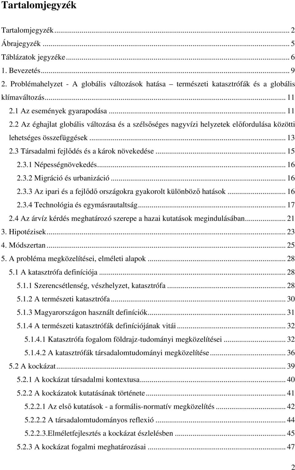 3 Társadalmi fejlődés és a károk növekedése... 15 2.3.1 Népességnövekedés... 16 2.3.2 Migráció és urbanizáció... 16 2.3.3 Az ipari és a fejlődő országokra gyakorolt különböző hatások... 16 2.3.4 Technológia és egymásrautaltság.