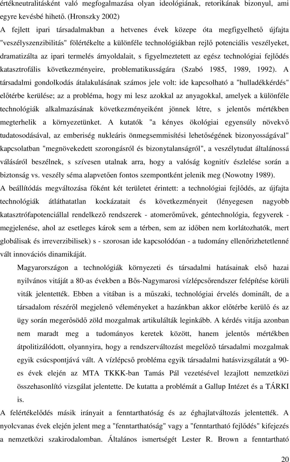 dramatizálta az ipari termelés árnyoldalait, s figyelmeztetett az egész technológiai fejlődés katasztrofális következményeire, problematikusságára (Szabó 1985, 1989, 1992).