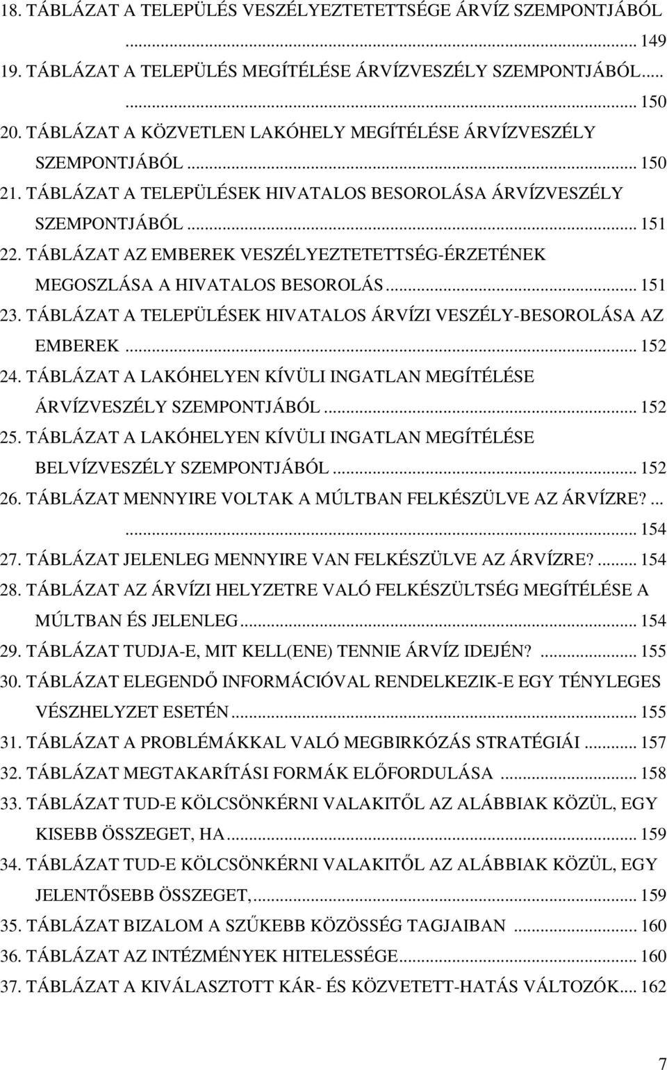 TÁBLÁZAT AZ EMBEREK VESZÉLYEZTETETTSÉG-ÉRZETÉNEK MEGOSZLÁSA A HIVATALOS BESOROLÁS... 151 23. TÁBLÁZAT A TELEPÜLÉSEK HIVATALOS ÁRVÍZI VESZÉLY-BESOROLÁSA AZ EMBEREK... 152 24.