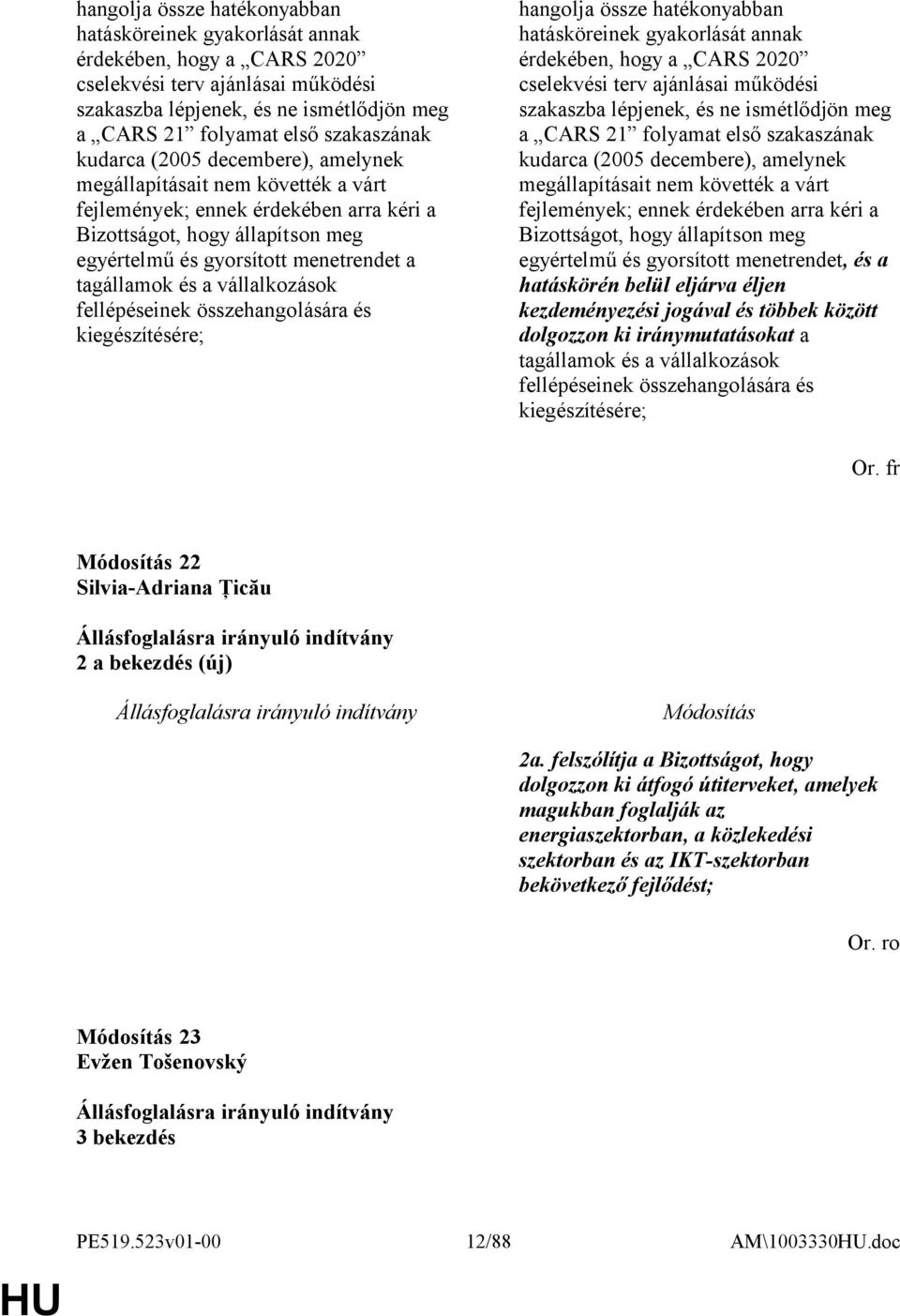 tagállamok és a vállalkozások fellépéseinek összehangolására és kiegészítésére;  szakaszának kudarca (2005 decembere), amelynek megállapításait nem követték a várt fejlemények; ennek érdekében arra