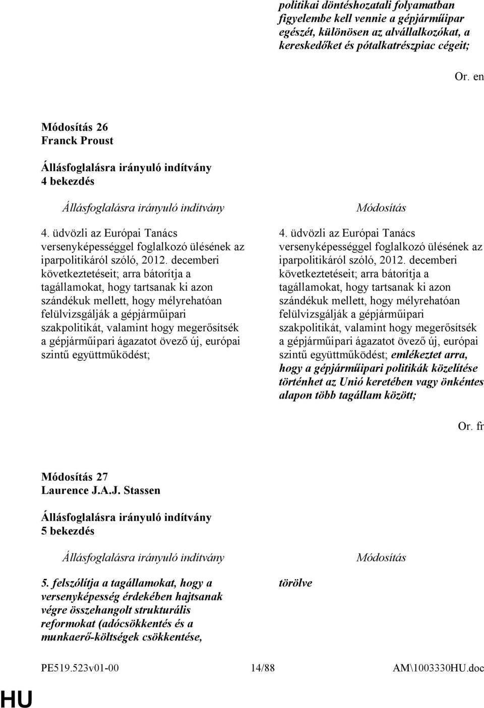 decemberi következtetéseit; arra bátorítja a tagállamokat, hogy tartsanak ki azon szándékuk mellett, hogy mélyrehatóan felülvizsgálják a gépjárműipari szakpolitikát, valamint hogy megerősítsék a