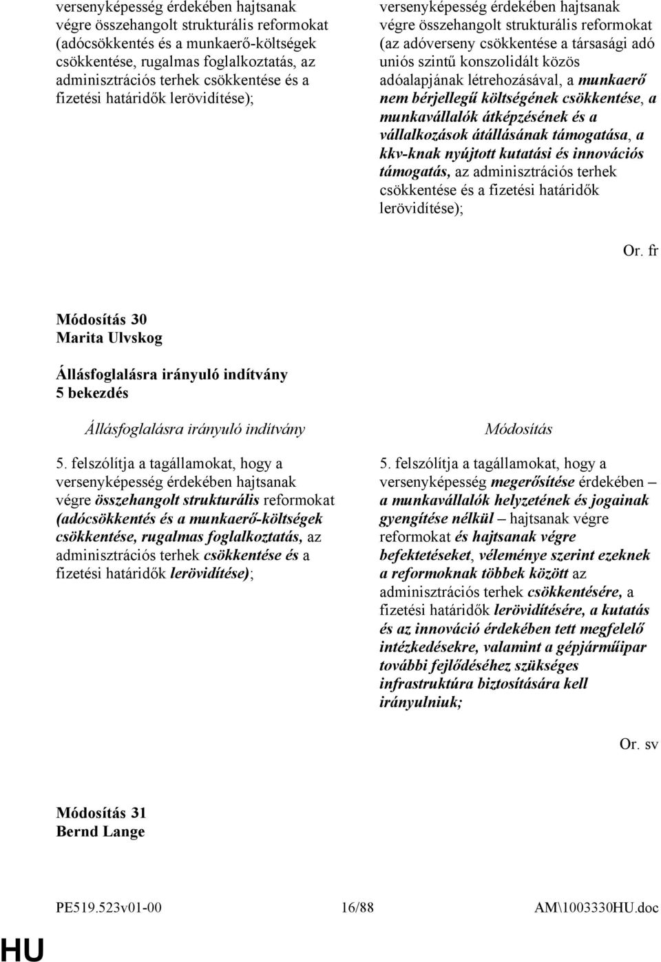 adóalapjának létrehozásával, a munkaerő nem bérjellegű költségének csökkentése, a munkavállalók átképzésének és a vállalkozások átállásának támogatása, a kkv-knak nyújtott kutatási és innovációs