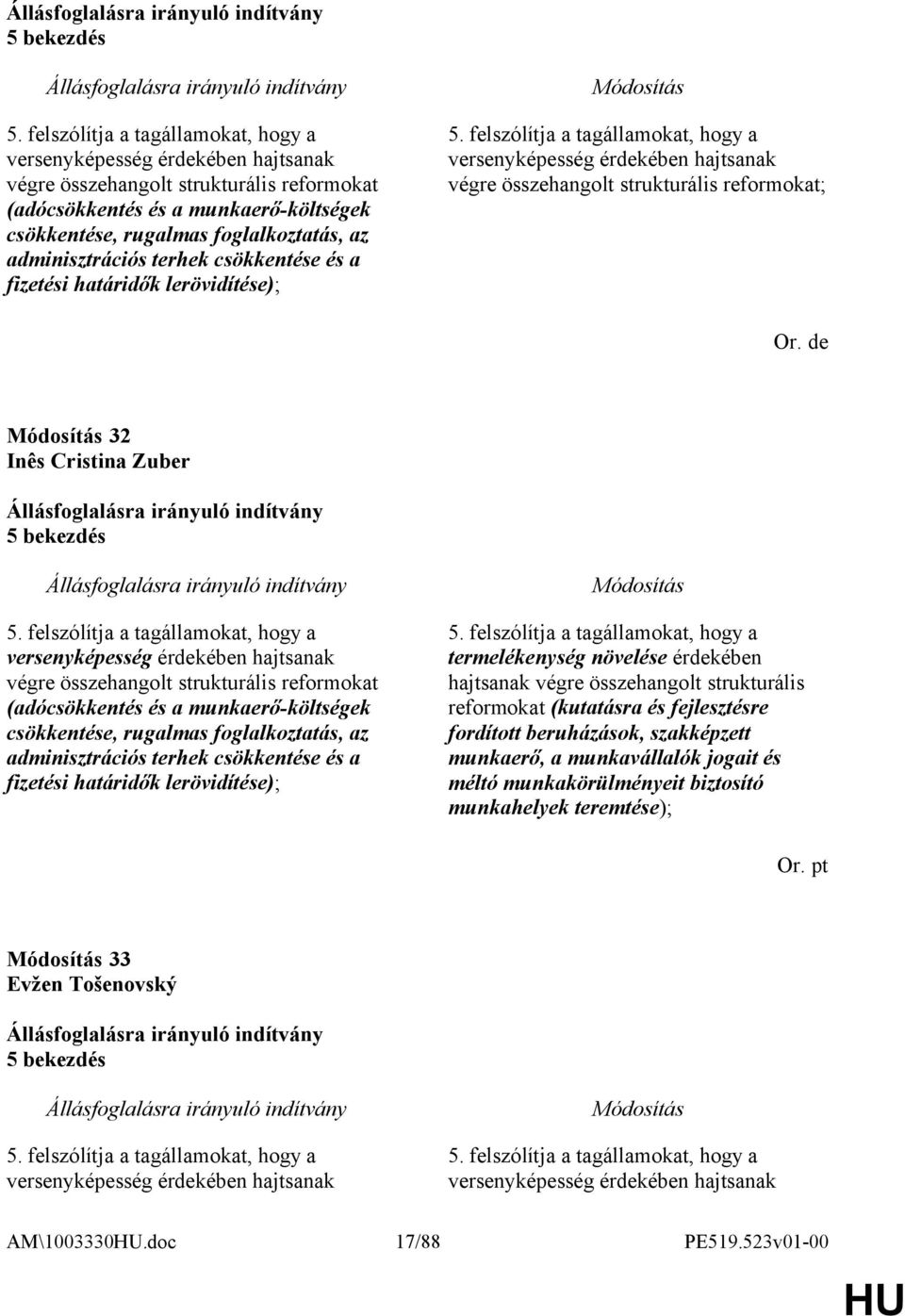 adminisztrációs terhek csökkentése és a fizetési határidők lerövidítése); 5. felszólítja a tagállamokat, hogy a versenyképesség érdekében hajtsanak végre összehangolt strukturális reformokat; Or.