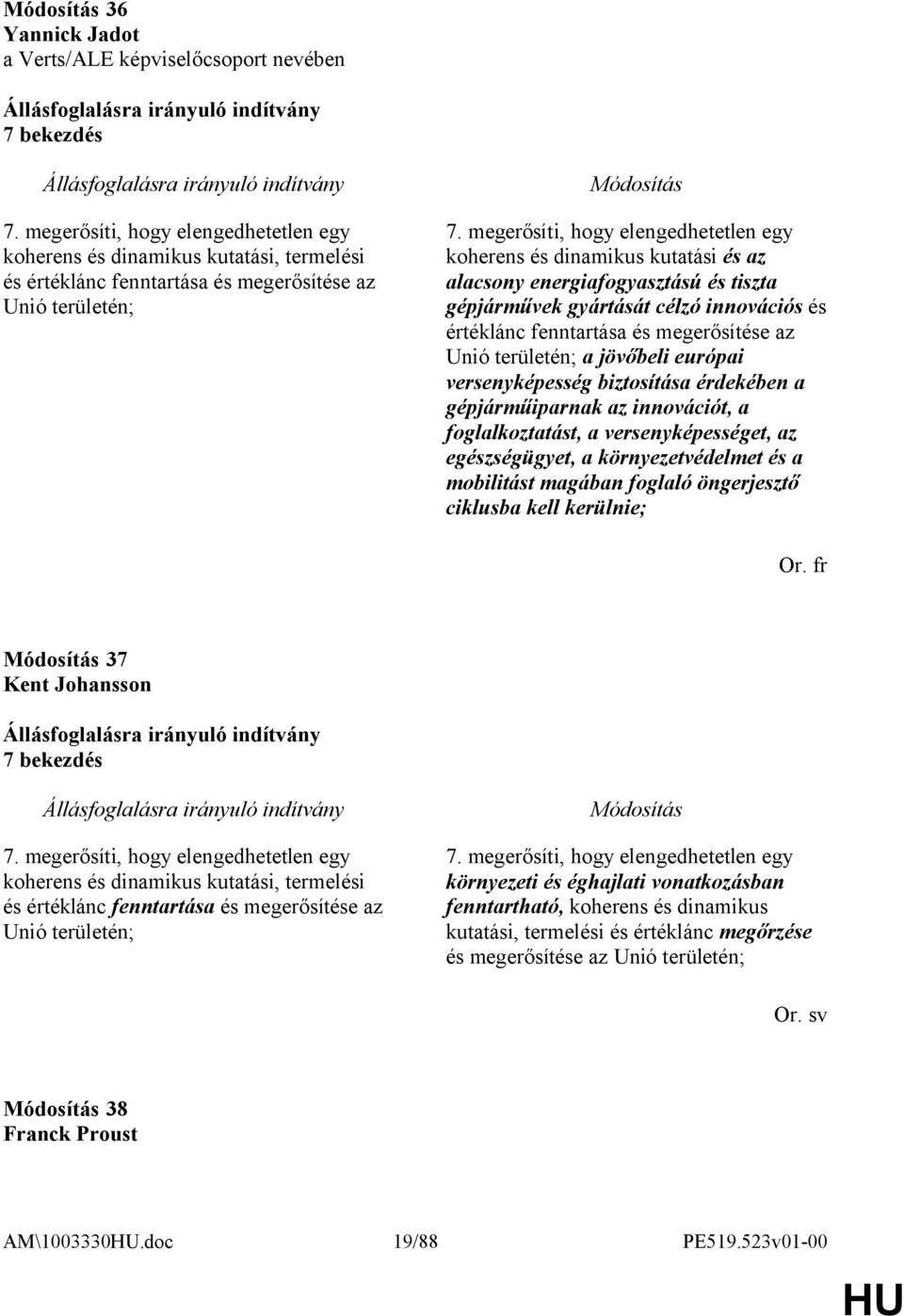 megerősíti, hogy elengedhetetlen egy koherens és dinamikus kutatási és az alacsony energiafogyasztású és tiszta gépjárművek gyártását célzó innovációs és értéklánc fenntartása és megerősítése az Unió