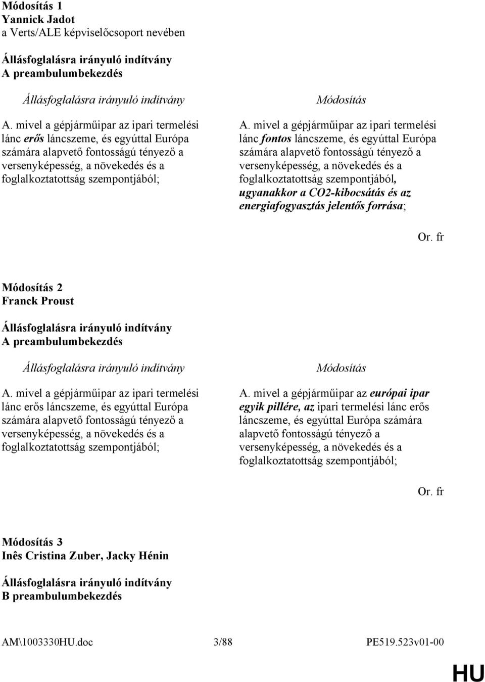 mivel a gépjárműipar az ipari termelési lánc fontos láncszeme, és egyúttal Európa számára alapvető fontosságú tényező a versenyképesség, a növekedés és a foglalkoztatottság szempontjából, ugyanakkor