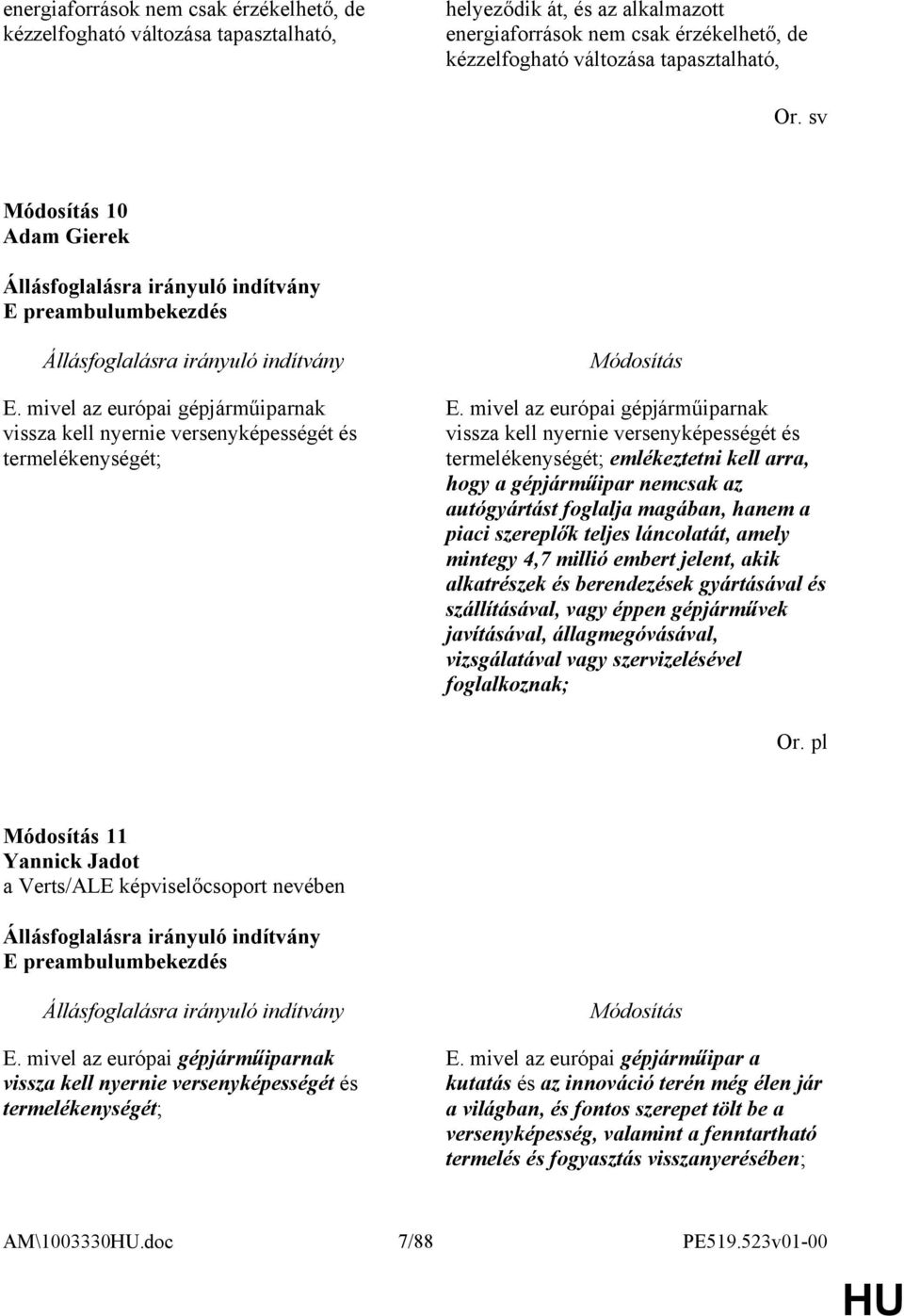 mivel az európai gépjárműiparnak vissza kell nyernie versenyképességét és termelékenységét; emlékeztetni kell arra, hogy a gépjárműipar nemcsak az autógyártást foglalja magában, hanem a piaci