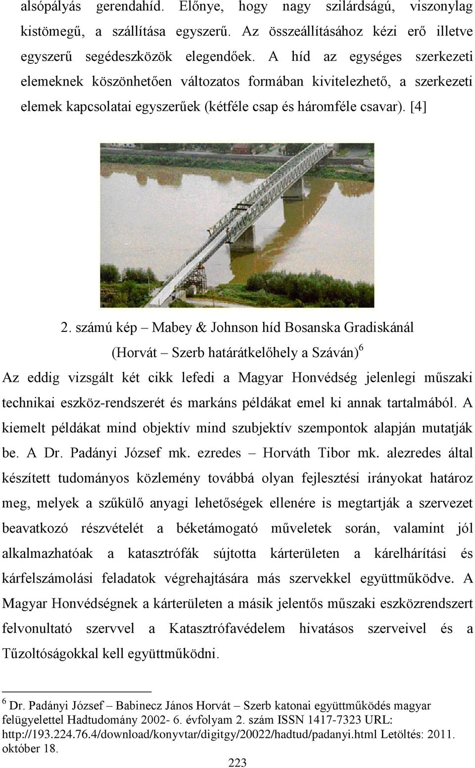számú kép Mabey & Johnson híd Bosanska Gradiskánál (Horvát Szerb határátkelőhely a Száván) 6 Az eddig vizsgált két cikk lefedi a Magyar Honvédség jelenlegi műszaki technikai eszköz-rendszerét és