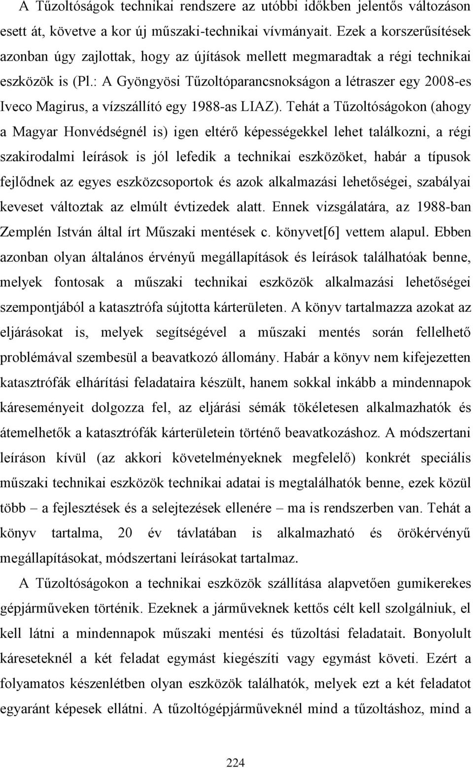 : A Gyöngyösi Tűzoltóparancsnokságon a létraszer egy 2008-es Iveco Magirus, a vízszállító egy 1988-as LIAZ).