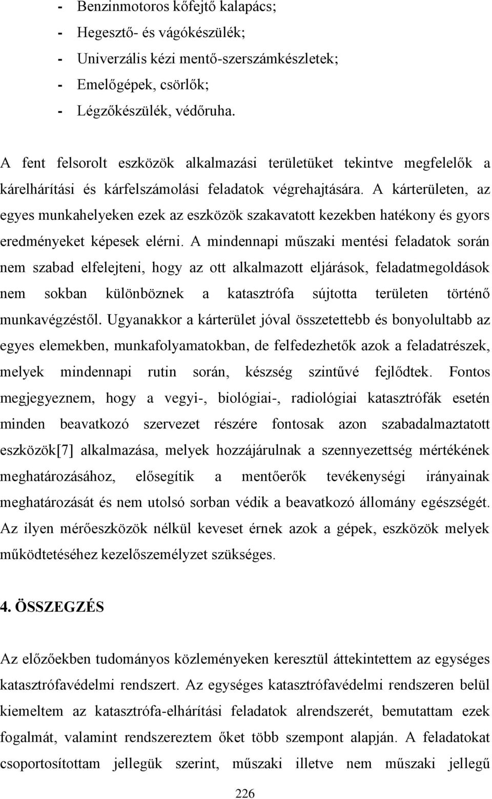 A kárterületen, az egyes munkahelyeken ezek az eszközök szakavatott kezekben hatékony és gyors eredményeket képesek elérni.