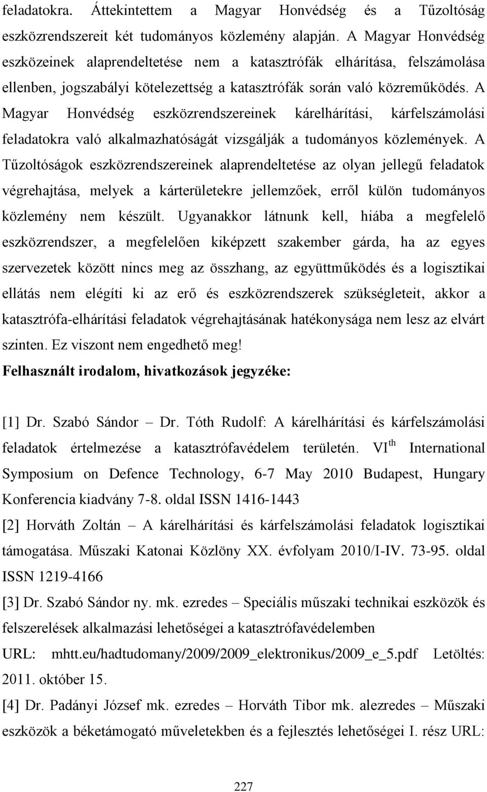 A Magyar Honvédség eszközrendszereinek kárelhárítási, kárfelszámolási feladatokra való alkalmazhatóságát vizsgálják a tudományos közlemények.