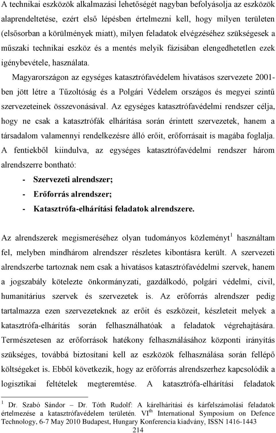 Magyarországon az egységes katasztrófavédelem hivatásos szervezete 2001- ben jött létre a Tűzoltóság és a Polgári Védelem országos és megyei szintű szervezeteinek összevonásával.