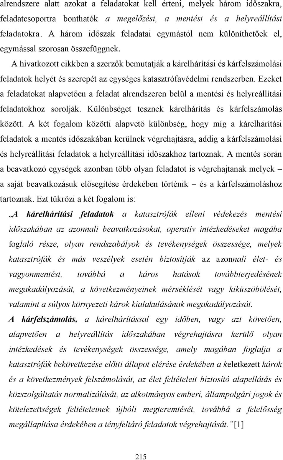 A hivatkozott cikkben a szerzők bemutatják a kárelhárítási és kárfelszámolási feladatok helyét és szerepét az egységes katasztrófavédelmi rendszerben.