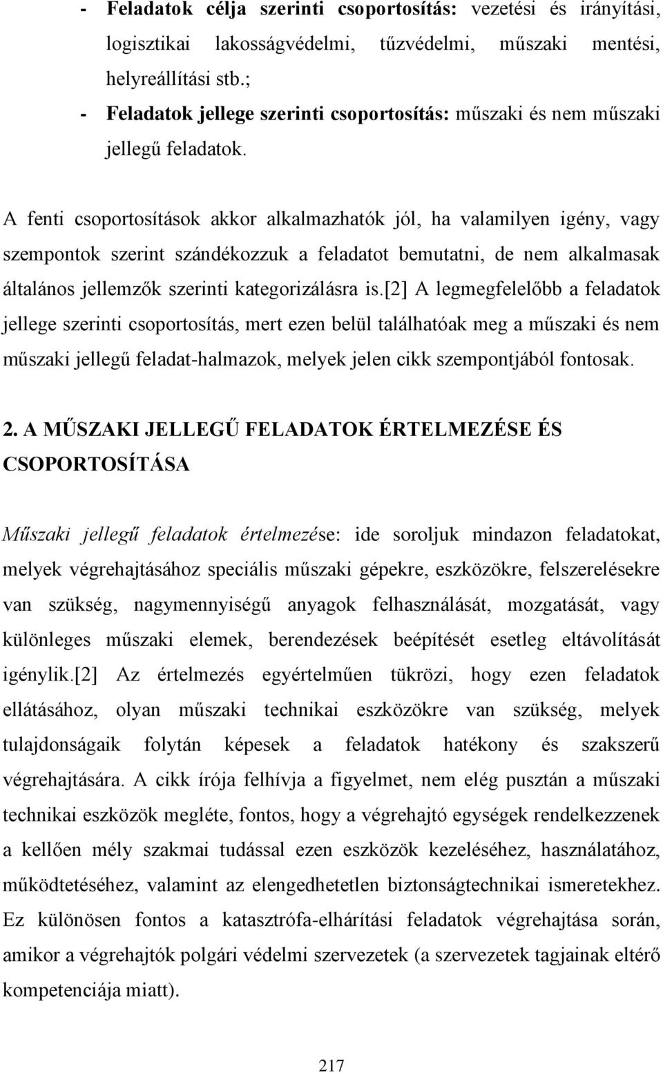 A fenti csoportosítások akkor alkalmazhatók jól, ha valamilyen igény, vagy szempontok szerint szándékozzuk a feladatot bemutatni, de nem alkalmasak általános jellemzők szerinti kategorizálásra is.