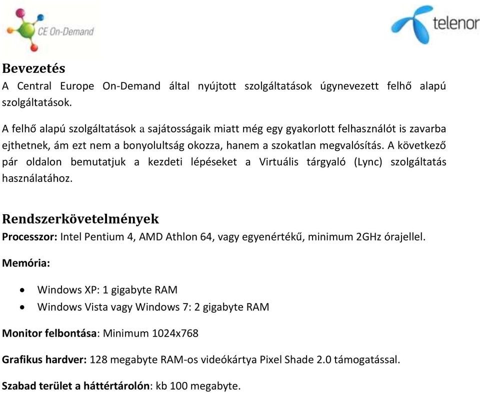 A következő pár oldalon bemutatjuk a kezdeti lépéseket a Virtuális tárgyaló (Lync) szolgáltatás használatához.