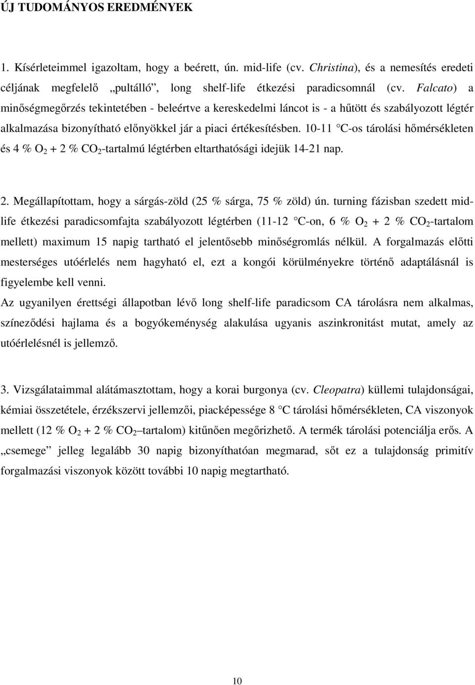 10-11 C-os tárolási hőmérsékleten és 4 % O 2 + 2 % CO 2 -tartalmú légtérben eltarthatósági idejük 14-21 nap. 2. Megállapítottam, hogy a sárgás-zöld (25 % sárga, 75 % zöld) ún.